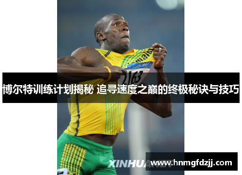 博尔特训练计划揭秘 追寻速度之巅的终极秘诀与技巧