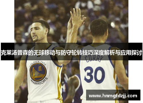 克莱汤普森的无球移动与防守轮转技巧深度解析与应用探讨
