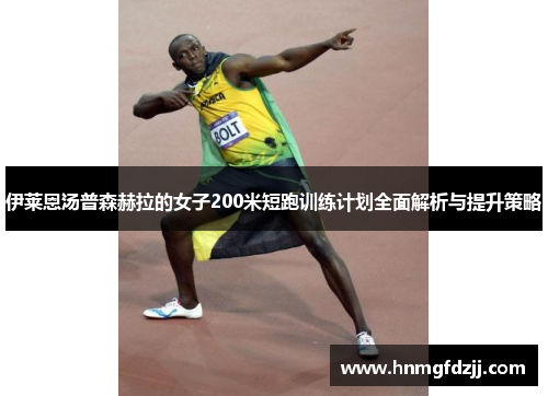 伊莱恩汤普森赫拉的女子200米短跑训练计划全面解析与提升策略