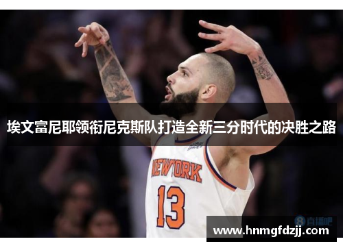 埃文富尼耶领衔尼克斯队打造全新三分时代的决胜之路