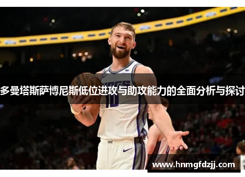 多曼塔斯萨博尼斯低位进攻与助攻能力的全面分析与探讨