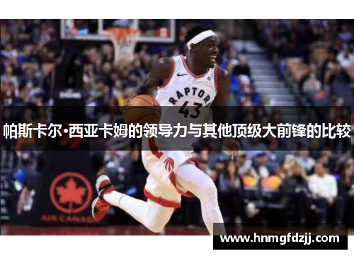 帕斯卡尔·西亚卡姆的领导力与其他顶级大前锋的比较