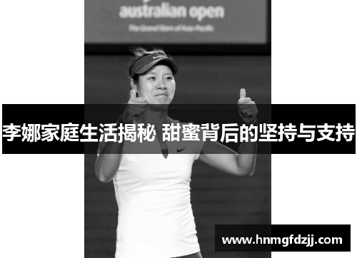 李娜家庭生活揭秘 甜蜜背后的坚持与支持
