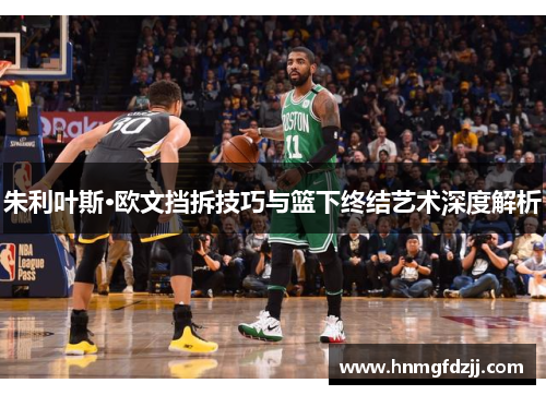 朱利叶斯·欧文挡拆技巧与篮下终结艺术深度解析