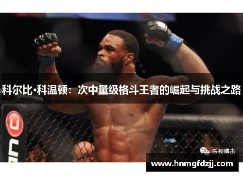科尔比·科温顿：次中量级格斗王者的崛起与挑战之路