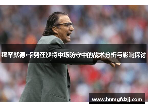 穆罕默德·卡努在沙特中场防守中的战术分析与影响探讨