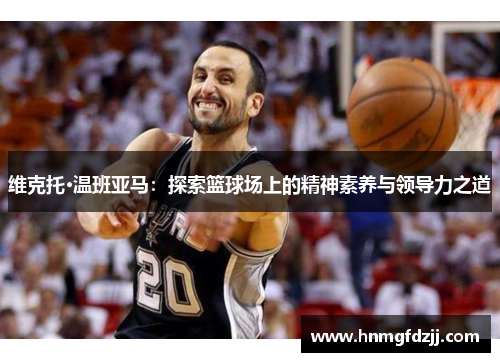 维克托·温班亚马：探索篮球场上的精神素养与领导力之道