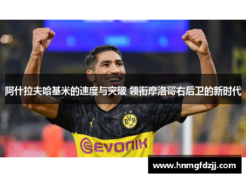 阿什拉夫哈基米的速度与突破 领衔摩洛哥右后卫的新时代