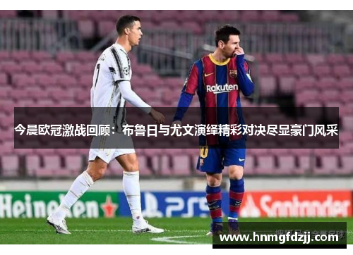 今晨欧冠激战回顾：布鲁日与尤文演绎精彩对决尽显豪门风采
