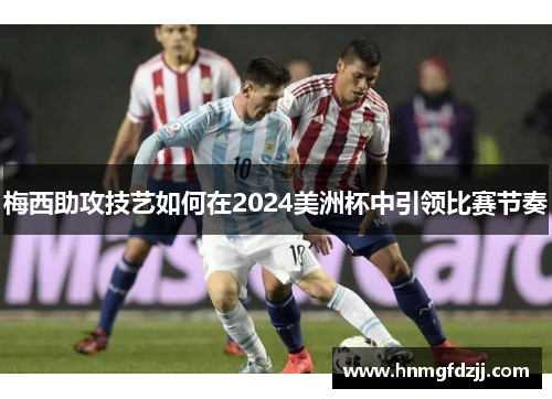 梅西助攻技艺如何在2024美洲杯中引领比赛节奏